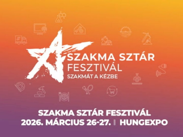 „Tanulj szakmát, és legyél Te a szakmád sztárja!”  Szakma Sztár Fesztivál 2026. március 26–27.